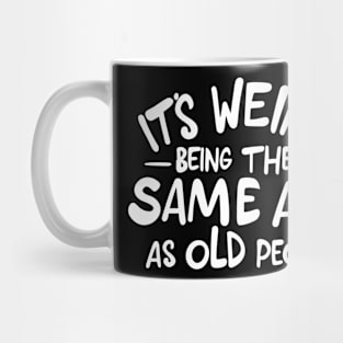 It's Weird Being the Same Age as Old People Funny Saying Mug